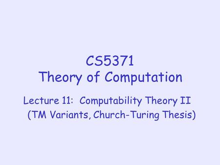 CS5371 Theory of Computation Lecture 11: Computability Theory II (TM Variants, Church-Turing Thesis)