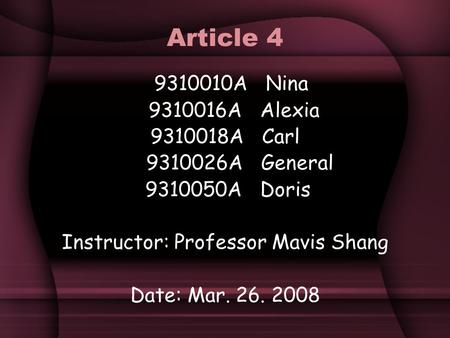 Article 4 9310010A Nina 9310016A Alexia 9310018A Carl 9310026A General 9310050A Doris Instructor: Professor Mavis Shang Date: Mar. 26. 2008.