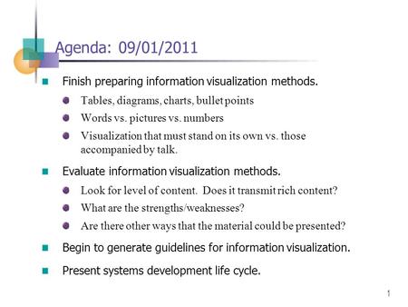 1 Agenda: 09/01/2011 Finish preparing information visualization methods. Tables, diagrams, charts, bullet points Words vs. pictures vs. numbers Visualization.