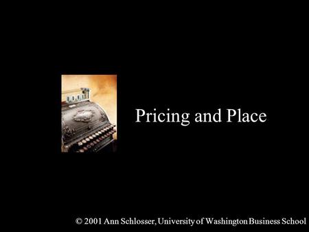 Pricing and Place © 2001 Ann Schlosser, University of Washington Business School.