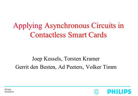 Philips Research ApplyingAsynchronous Circuits in Contactless Smart Cards Applying Asynchronous Circuits in Contactless Smart Cards Joep Kessels, Torsten.