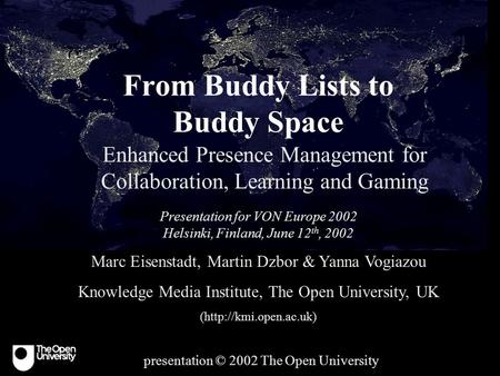 From Buddy Lists to Buddy Space Enhanced Presence Management for Collaboration, Learning and Gaming Presentation for VON Europe 2002 Helsinki, Finland,