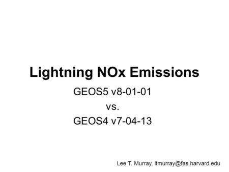 Lightning NOx Emissions GEOS5 v8-01-01 vs. GEOS4 v7-04-13 Lee T. Murray,