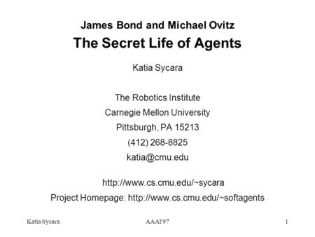 Katia SycaraAAAI'971 James Bond and Michael Ovitz The Secret Life of Agents Katia Sycara The Robotics Institute Carnegie Mellon University Pittsburgh,