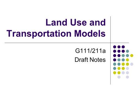 Land Use and Transportation Models G111/211a Draft Notes.