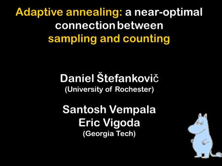 Adaptive annealing: a near-optimal connection between sampling and counting Daniel Štefankovi č (University of Rochester) Santosh Vempala Eric Vigoda (Georgia.