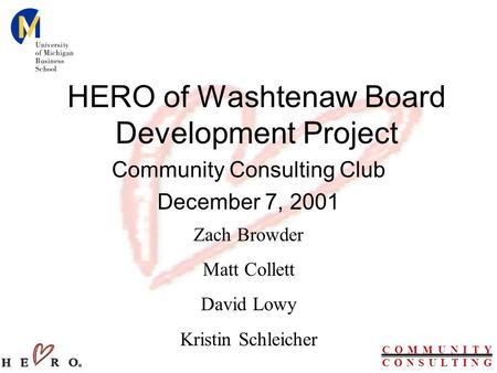 C O M M U N I T Y C O N S U L T I N G HERO of Washtenaw Board Development Project Community Consulting Club December 7, 2001 Zach Browder Matt Collett.