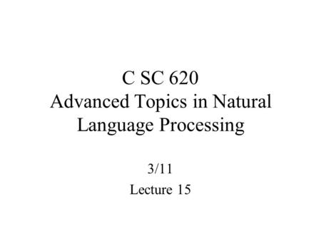 C SC 620 Advanced Topics in Natural Language Processing 3/11 Lecture 15.