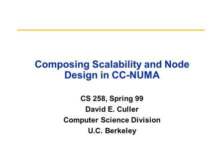 Composing Scalability and Node Design in CC-NUMA CS 258, Spring 99 David E. Culler Computer Science Division U.C. Berkeley.