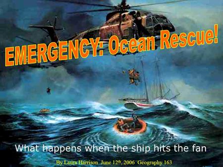 What happens when the ship hits the fan. By Laura Harrison June 12 th, 2006 Geography 163.