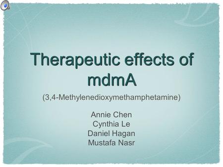 Therapeutic effects of mdmA Annie Chen Cynthia Le Daniel Hagan Mustafa Nasr (3,4-Methylenedioxymethamphetamine)