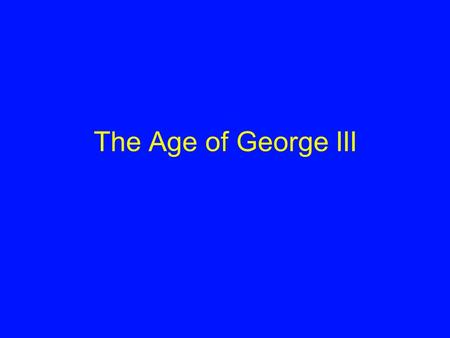 The Age of George III. Change Challenged assumptions New King.