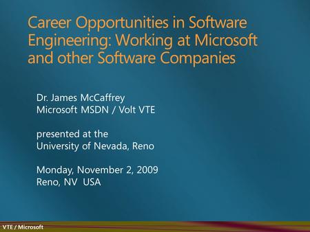 VTE / Microsoft Career Opportunities in Software Engineering: Working at Microsoft and other Software Companies Dr. James McCaffrey Microsoft MSDN / Volt.