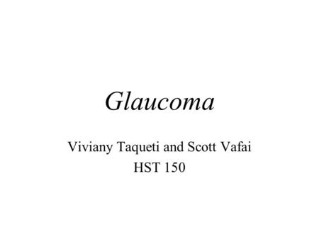 Glaucoma Viviany Taqueti and Scott Vafai HST 150.