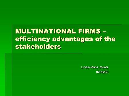 MULTINATIONAL FIRMS – efficiency advantages of the stakeholders Lindia-Maria Moritz 0202263.