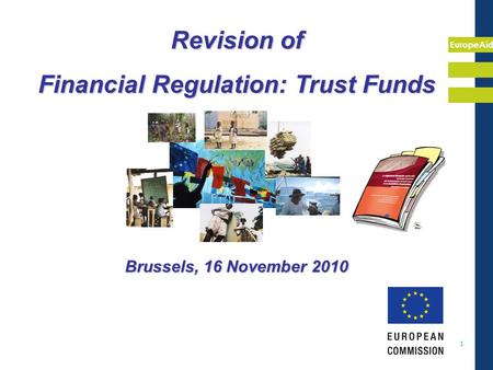 EuropeAid 1 Revision of Financial Regulation: Trust Funds Brussels, 16 November 2010.