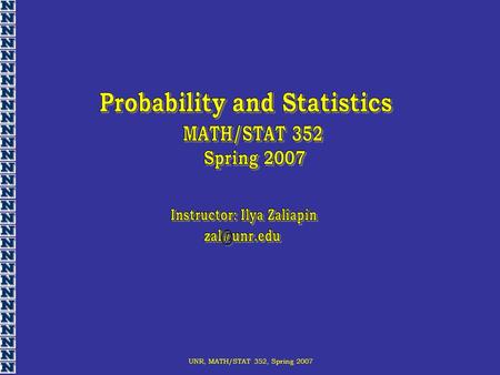 UNR, MATH/STAT 352, Spring 2007 Predictable, certain, deterministic Unpredictable, uncertain Gravity acceleration g ~ 9.8 m/s 2 h = ½ gt 2 E = mgh=mv.