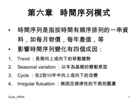 第六章 時間序列模式 時間序列是指按時間有順序排列的一串資料，如每月物價，每年產值，等 影響時間序列變化有四個成因：