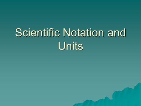 Scientific Notation and Units. How many seconds are there in one year? (i.e., convert years to seconds) 1. 365s. 2. 8.76x10 3 s. 3. 5.3x10 5 s. 4. 3.2x10.