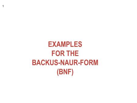 1 EXAMPLES FOR THE BACKUS-NAUR-FORM (BNF). 2 BNF rules used to specify substitution/refinement/structuring: data-item ==> data-structure person ==> name.