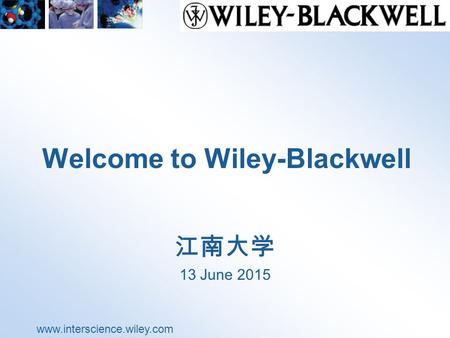 Www.interscience.wiley.com Welcome to Wiley-Blackwell 江南大学 13 June 2015.