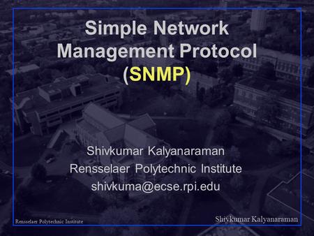 Shivkumar Kalyanaraman Rensselaer Polytechnic Institute 1 Simple Network Management Protocol (SNMP) Shivkumar Kalyanaraman Rensselaer Polytechnic Institute.