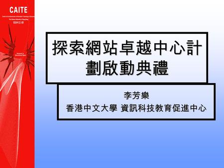 探索網站卓越中心計 劃啟動典禮 李芳樂 香港中文大學 資訊科技教育促進中心. 資訊科技教育促進中心  香港中文大學 Centre for the Advancement of Information Technology in Education.