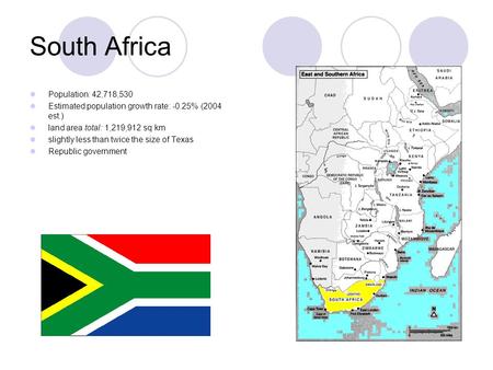 South Africa Population: 42,718,530 Estimated population growth rate: -0.25% (2004 est.) land area total: 1,219,912 sq km slightly less than twice the.