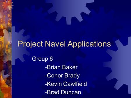 Project Navel Applications Group 6 -Brian Baker -Conor Brady -Kevin Cawlfield -Brad Duncan.