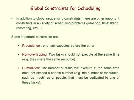 1 Global Constraints for Scheduling In addition to global sequencing constraints, there are other important constraints in a variety of scheduling problems.