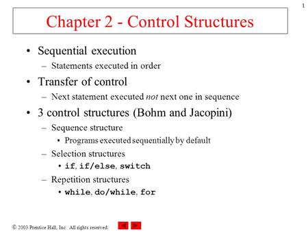  2003 Prentice Hall, Inc. All rights reserved. 1 Sequential execution –Statements executed in order Transfer of control –Next statement executed not next.