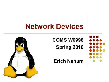 Network Devices COMS W6998 Spring 2010 Erich Nahum.