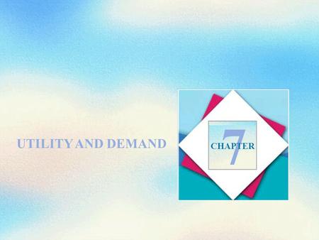 UTILITY AND DEMAND 7 CHAPTER. Objectives After studying this chapter, you will able to  Describe preferences using the concept of utility and distinguish.