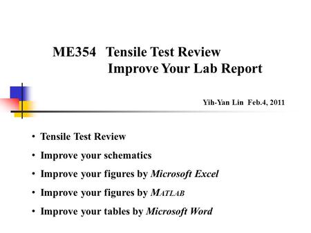 Tensile Test Review Improve your schematics Improve your figures by Microsoft Excel Improve your figures by M ATLAB Improve your tables by Microsoft Word.