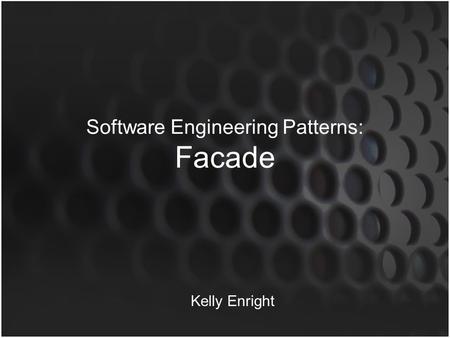 Software Engineering Patterns: Facade Kelly Enright.