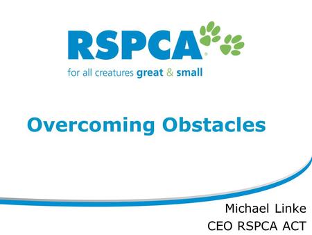 Overcoming Obstacles Michael Linke CEO RSPCA ACT.