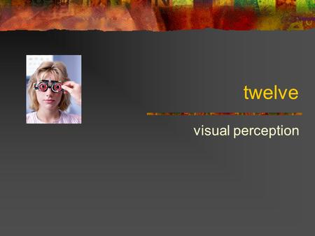 Twelve visual perception. Processing in the human visual system (maybe, sort of) eye early vision (striate cortex) contour detection salienceattention.