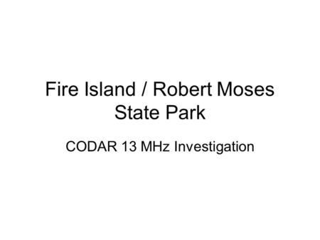 Fire Island / Robert Moses State Park CODAR 13 MHz Investigation.