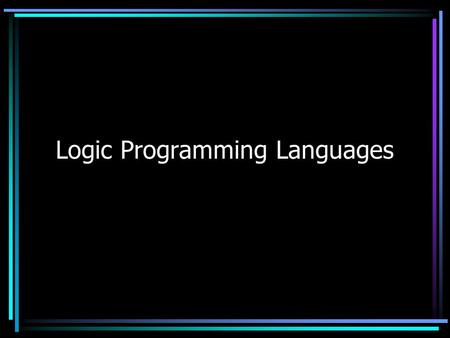 Logic Programming Languages. Objective To introduce the concepts of logic programming and logic programming languages To introduce a brief description.