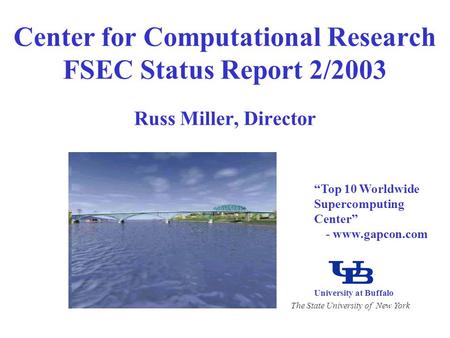 University at Buffalo The State University of New York Russ Miller, Director Center for Computational Research FSEC Status Report 2/2003 “Top 10 Worldwide.