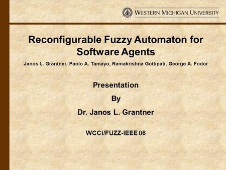 Reconfigurable Fuzzy Automaton for Software Agents Janos L. Grantner, Paolo A. Tamayo, Ramakrishna Gottipati, George A. Fodor Presentation By Dr. Janos.