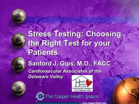 Stress Testing: Choosing the Right Test for your Patients Sanford J. Gips, M.D., FACC Cardiovascular Associates of the Delaware Valley.