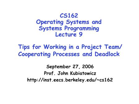 CS162 Operating Systems and Systems Programming Lecture 9 Tips for Working in a Project Team/ Cooperating Processes and Deadlock September 27, 2006 Prof.