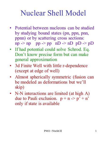 P461 - Nuclei II1 Nuclear Shell Model Potential between nucleons can be studied by studying bound states (pn, ppn, pnn, ppnn) or by scattering cross sections: