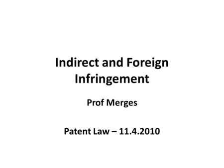 Indirect and Foreign Infringement Prof Merges Patent Law – 11.4.2010.