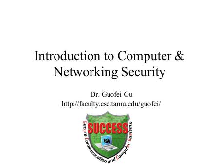 Introduction to Computer & Networking Security Dr. Guofei Gu