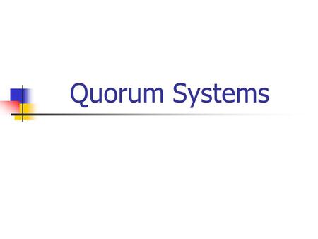 Quorum Systems. 2 Quorum minimum number of people who must be present at a meeting (of a committee, etc) before it can proceed and its decisions, etc.