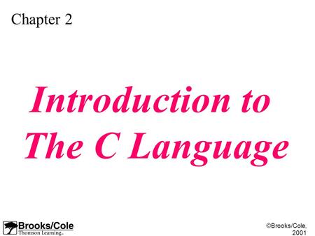 ©Brooks/Cole, 2001 Chapter 2 Introduction to The C Language.