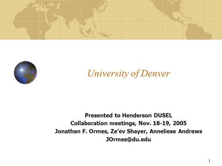 1 University of Denver Presented to Henderson DUSEL Collaboration meetings, Nov. 18-19, 2005 Jonathan F. Ormes, Ze’ev Shayer, Anneliese Andrews