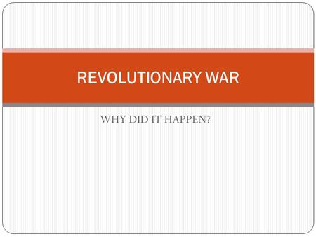 WHY DID IT HAPPEN? REVOLUTIONARY WAR. ENGLISH PERSPECTIVE Colonists had freedom: Removed from the direct control of the Monarchy Colonists had room to.